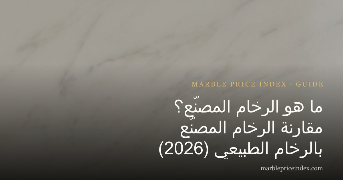 ما هو الرخام المصنّع؟ مقارنة الرخام المصنّع بالرخام الطبيعي (2026)