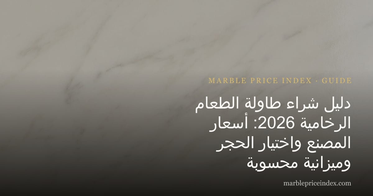 دليل شراء طاولة الطعام الرخامية 2026: أسعار المصنع واختيار الحجر وميزانية محسوبة