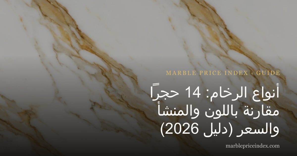 أنواع الرخام: 14 حجراً مقارنة باللون والمنشأ والسعر (دليل 2026)