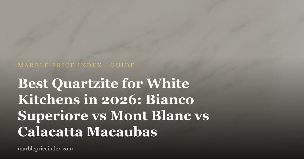 Best Quartzite for White Kitchens in 2026: Bianco Superiore vs Mont Blanc vs Calacatta Macaubas