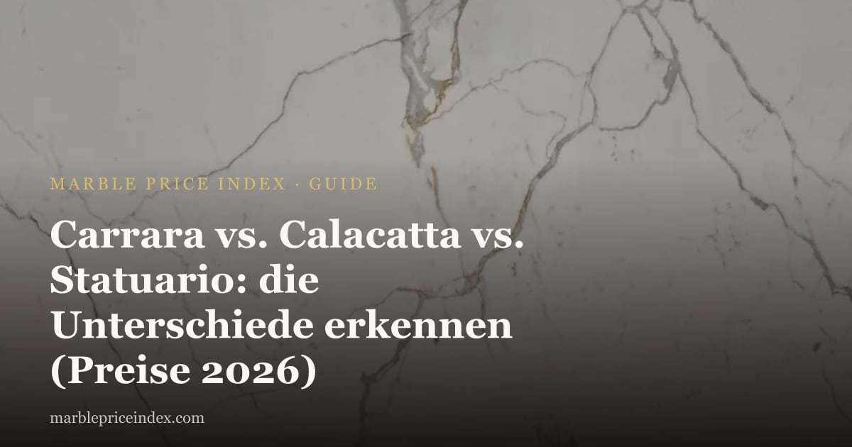Carrara vs. Calacatta vs. Statuario: die Unterschiede erkennen (Preise 2026)