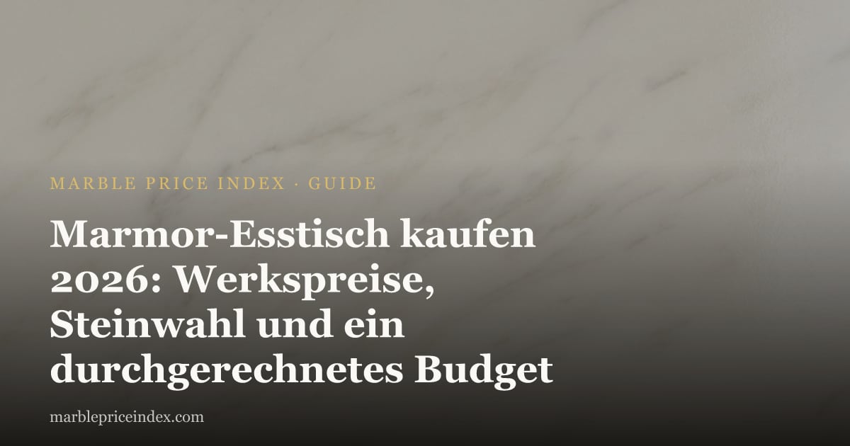Marmor-Esstisch kaufen 2026: Werkspreise, Steinwahl und ein durchgerechnetes Budget