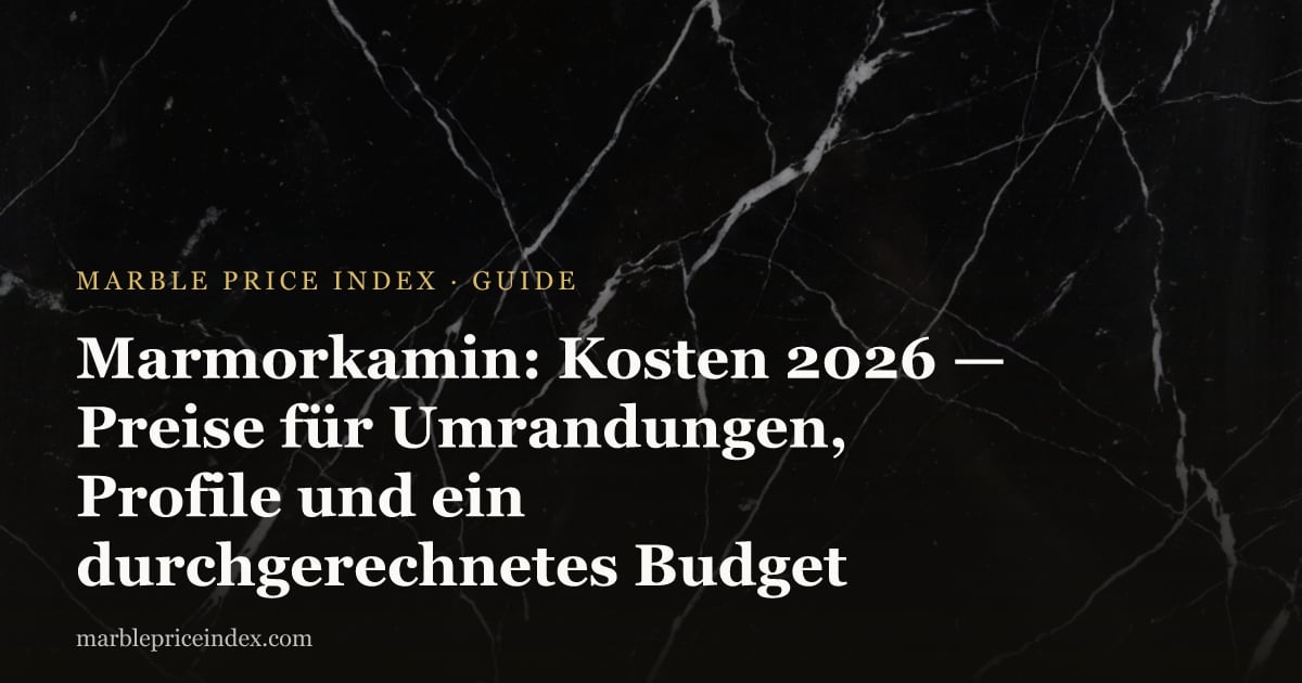 Marmorkamin: Kosten 2026 — Preise für Umrandungen, Profile und ein durchgerechnetes Budget