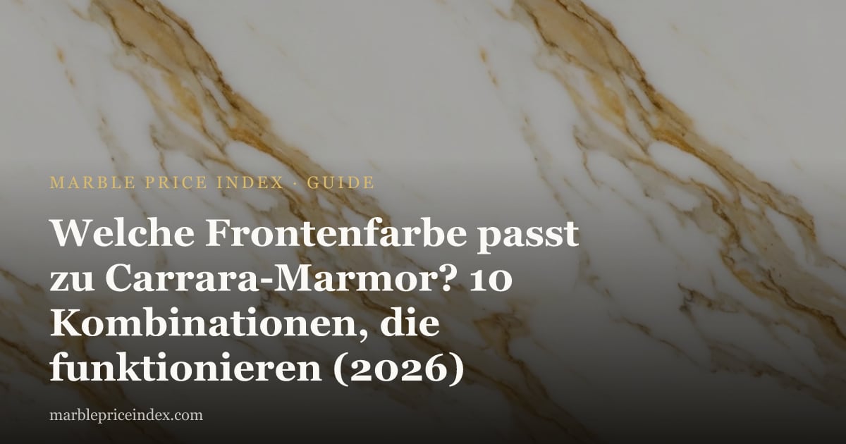 Welche Frontenfarbe passt zu Carrara-Marmor? 10 Kombinationen, die funktionieren (2026)