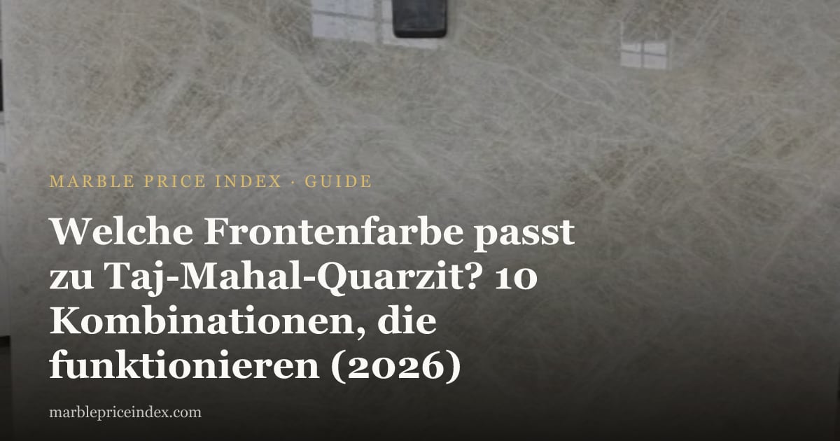 Welche Frontenfarbe passt zu Taj-Mahal-Quarzit? 10 Kombinationen, die funktionieren (2026)