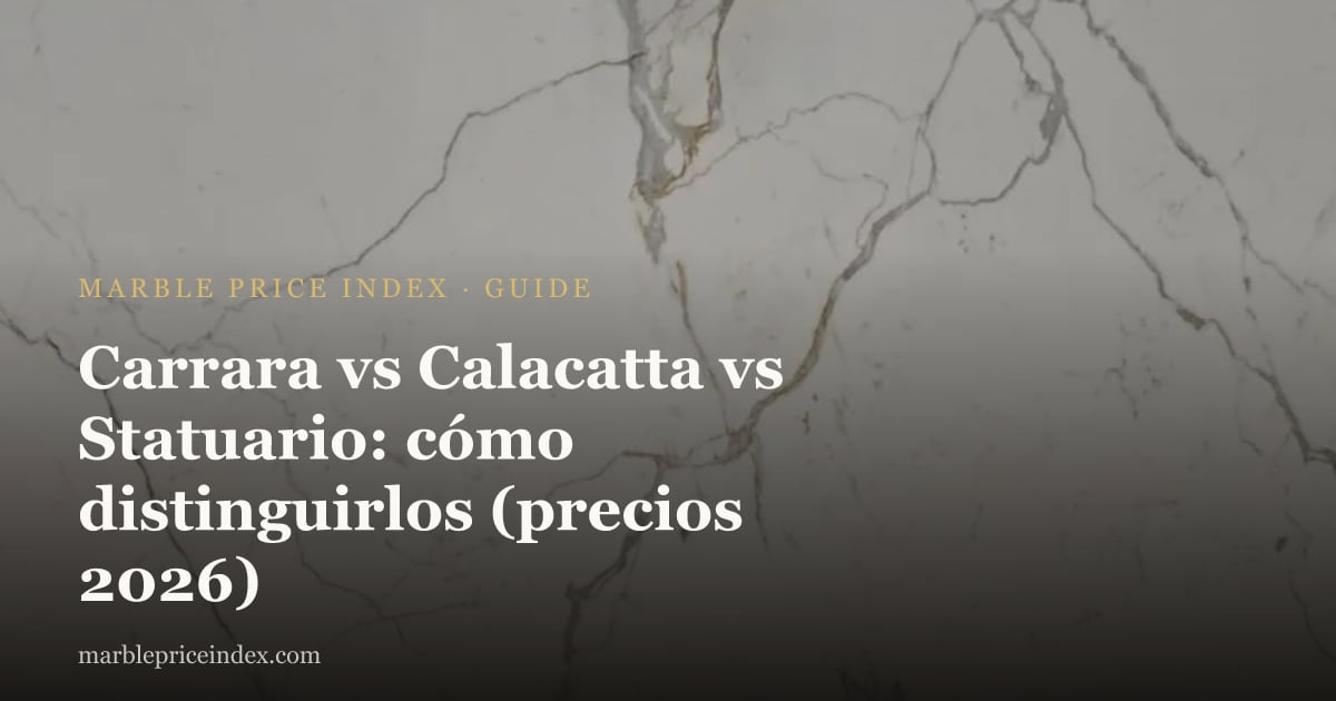 Carrara vs Calacatta vs Statuario: cómo distinguirlos (precios 2026)