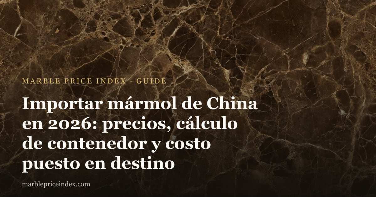 Importar mármol de China en 2026: precios, cálculo de contenedor y costo puesto en destino