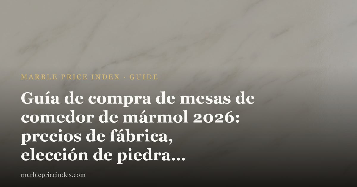 Guía de compra de mesas de comedor de mármol 2026: precios de fábrica, elección de piedra y presupuesto