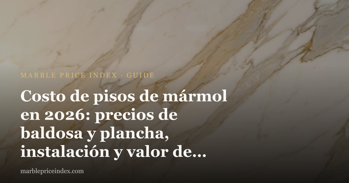 Costo de pisos de mármol en 2026: precios de baldosa y plancha, instalación y valor de por vida
