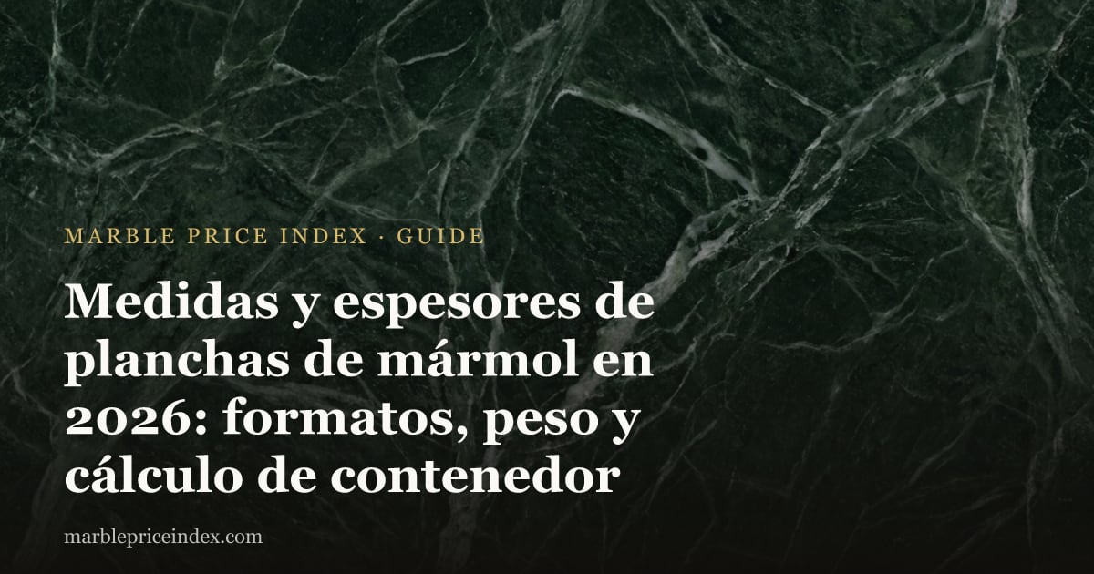 Medidas y espesores de planchas de mármol en 2026: formatos, peso y cálculo de contenedor
