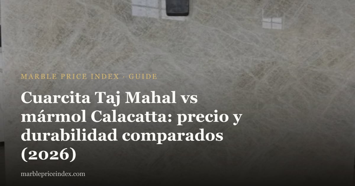 Cuarcita Taj Mahal vs mármol Calacatta: precio y durabilidad comparados (2026)