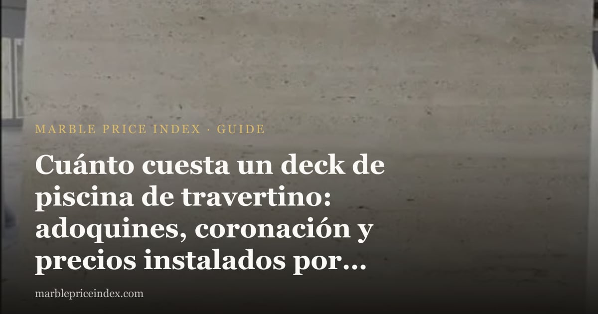 Cuánto cuesta un deck de piscina de travertino: adoquines, coronación y precios instalados por pie cuadrado (2026)