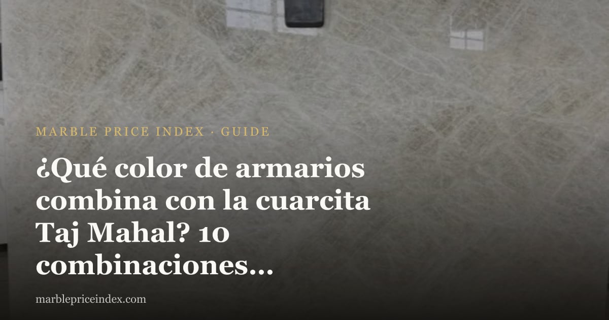 ¿Qué color de armarios combina con la cuarcita Taj Mahal? 10 combinaciones que funcionan (2026)