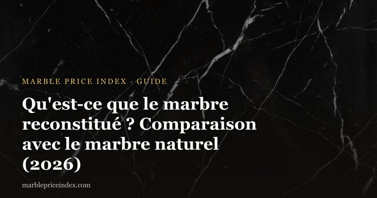 Qu'est-ce que le marbre reconstitué ? Comparaison avec le marbre naturel (2026)