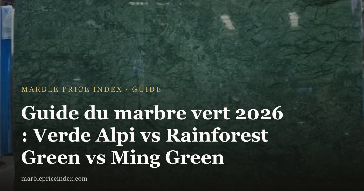 Guide du marbre vert 2026 : Verde Alpi vs Rainforest Green vs Ming Green