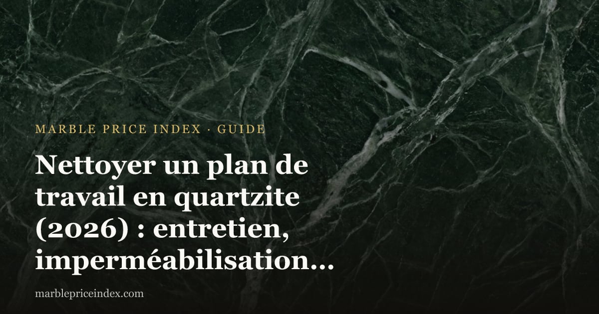Nettoyer un plan de travail en quartzite (2026) : entretien, imperméabilisation et taches