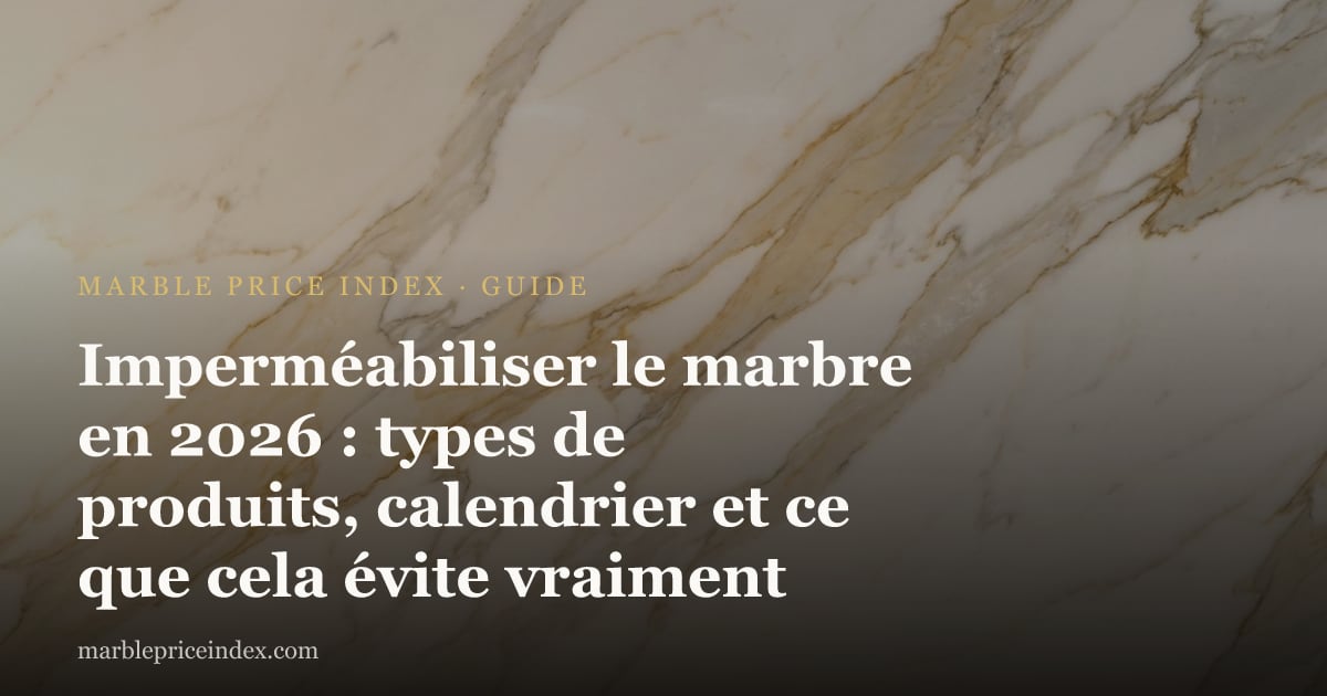 Imperméabiliser le marbre en 2026 : types de produits, calendrier et ce que cela évite vraiment