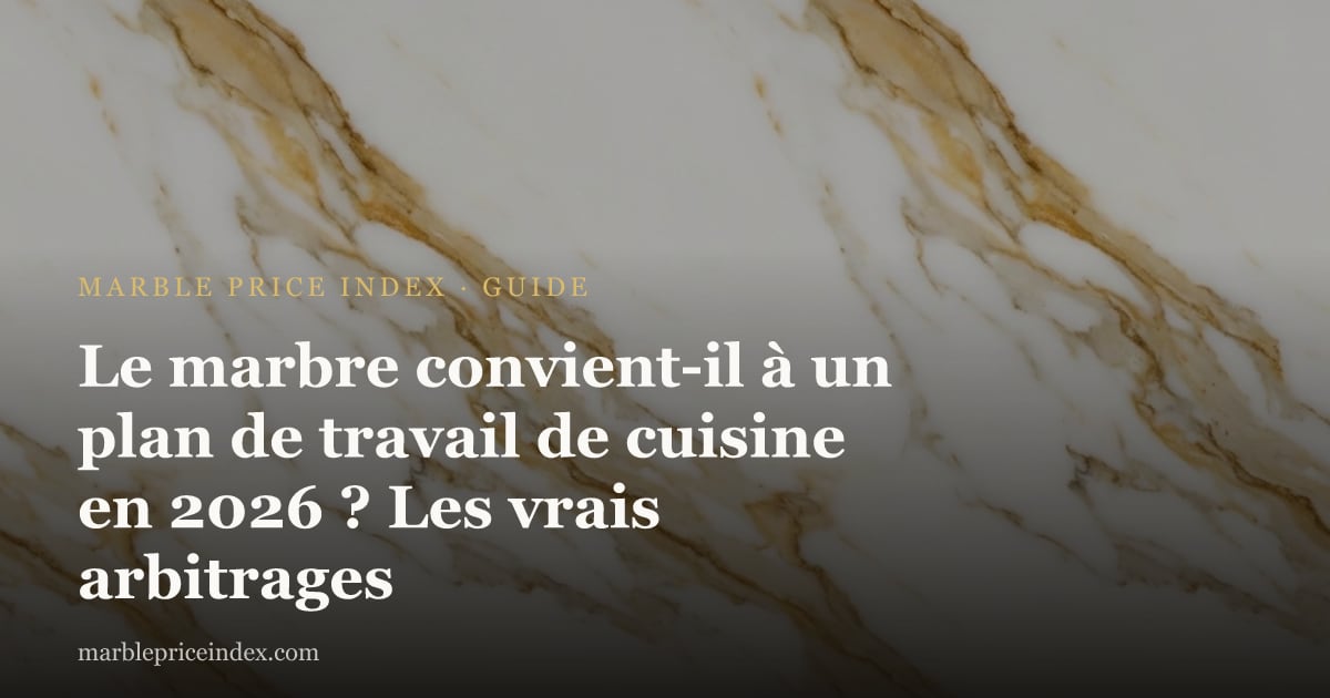 Le marbre convient-il à un plan de travail de cuisine en 2026 ? Les vrais arbitrages