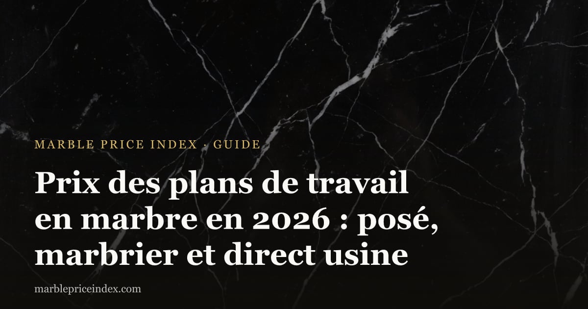 Prix des plans de travail en marbre en 2026 : posé, marbrier et direct usine