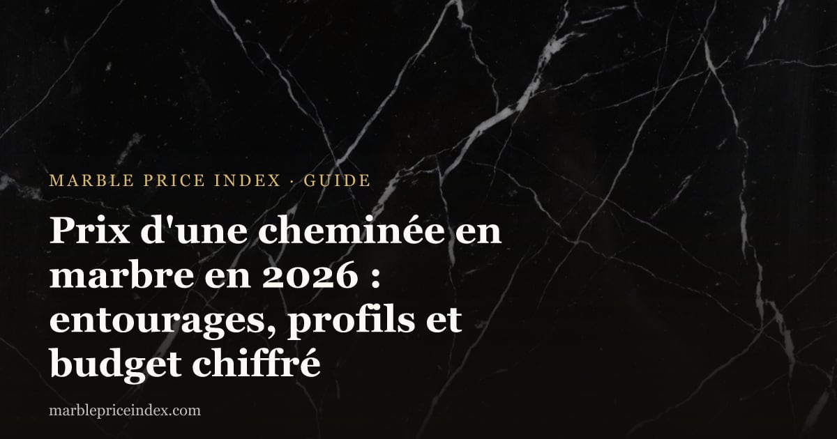 Prix d'une cheminée en marbre en 2026 : entourages, profils et budget chiffré