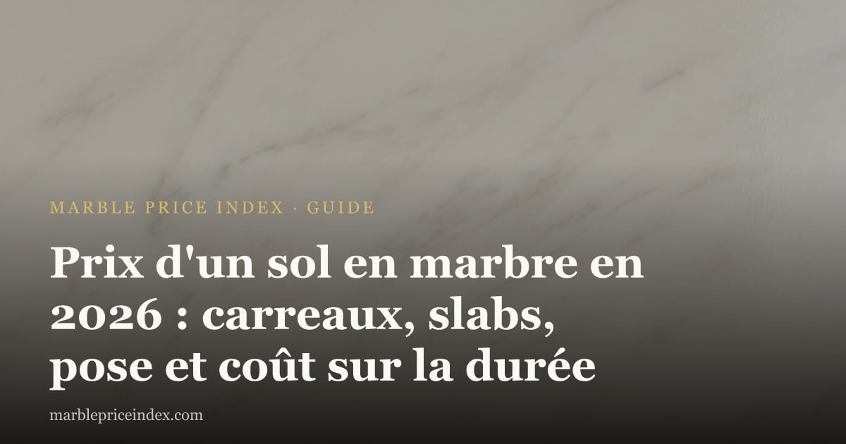 Prix d'un sol en marbre en 2026 : carreaux, slabs, pose et coût sur la durée