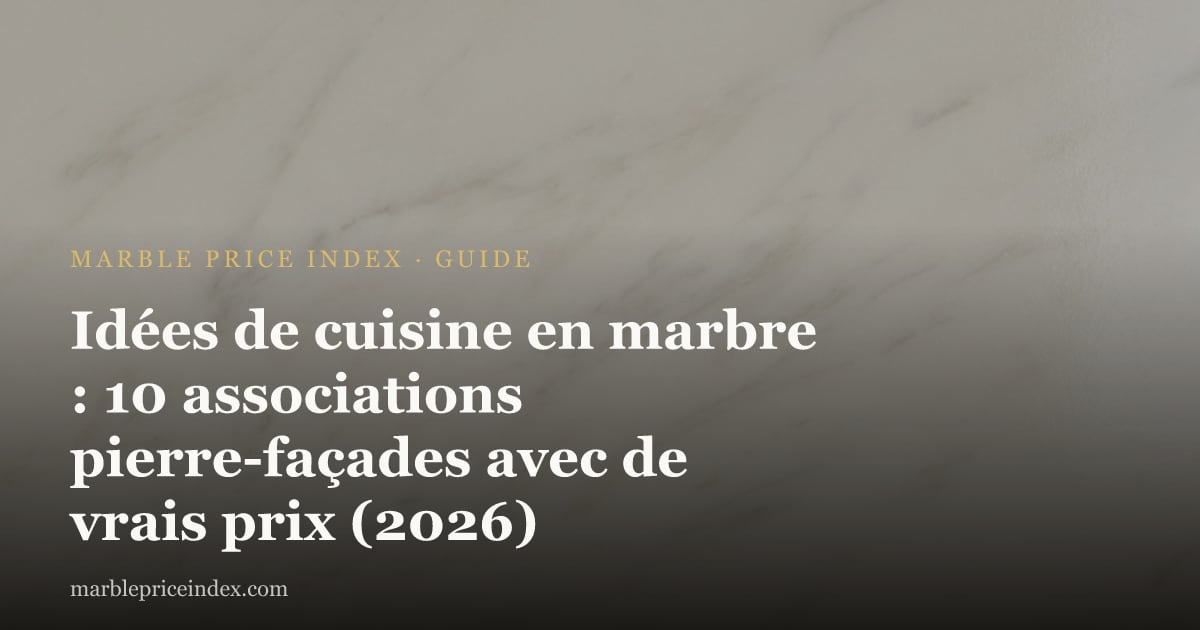 Idées de cuisine en marbre : 10 associations pierre-façades avec de vrais prix (2026)