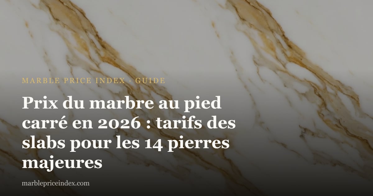 Prix du marbre au pied carré en 2026 : tarifs des slabs pour les 14 pierres majeures