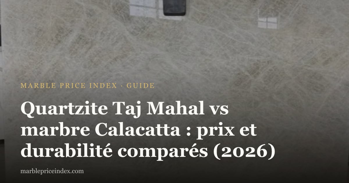 Quartzite Taj Mahal vs marbre Calacatta : prix et durabilité comparés (2026)