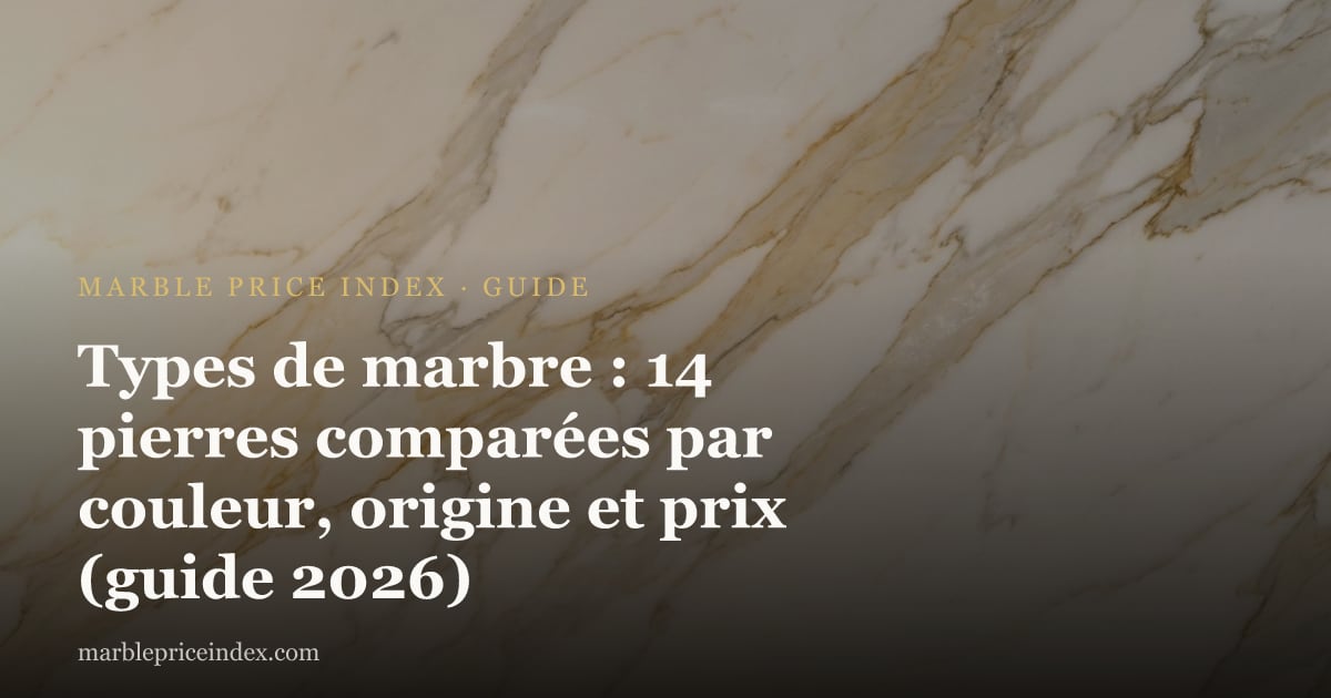 Types de marbre : 14 pierres comparées par couleur, origine et prix (guide 2026)