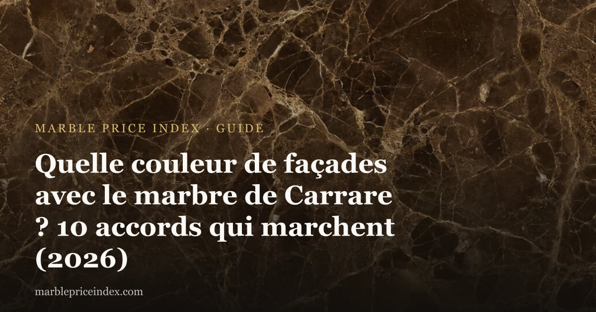 Quelle couleur de façades avec le marbre de Carrare ? 10 accords qui marchent (2026)