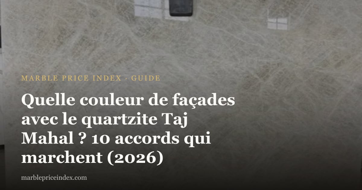 Quelle couleur de façades avec le quartzite Taj Mahal ? 10 accords qui marchent (2026)