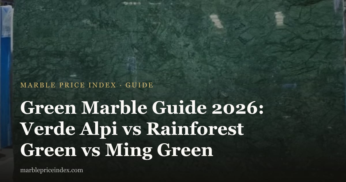 Green Marble Guide 2026: Verde Alpi vs Rainforest Green vs Ming Green