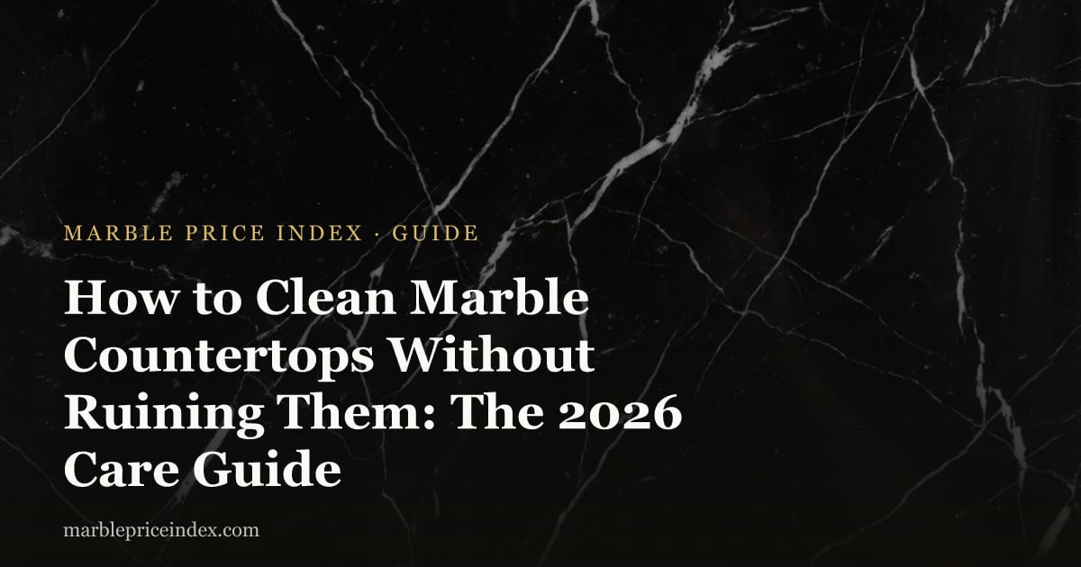 How to Clean Marble Countertops Without Ruining Them: The 2026 Care Guide