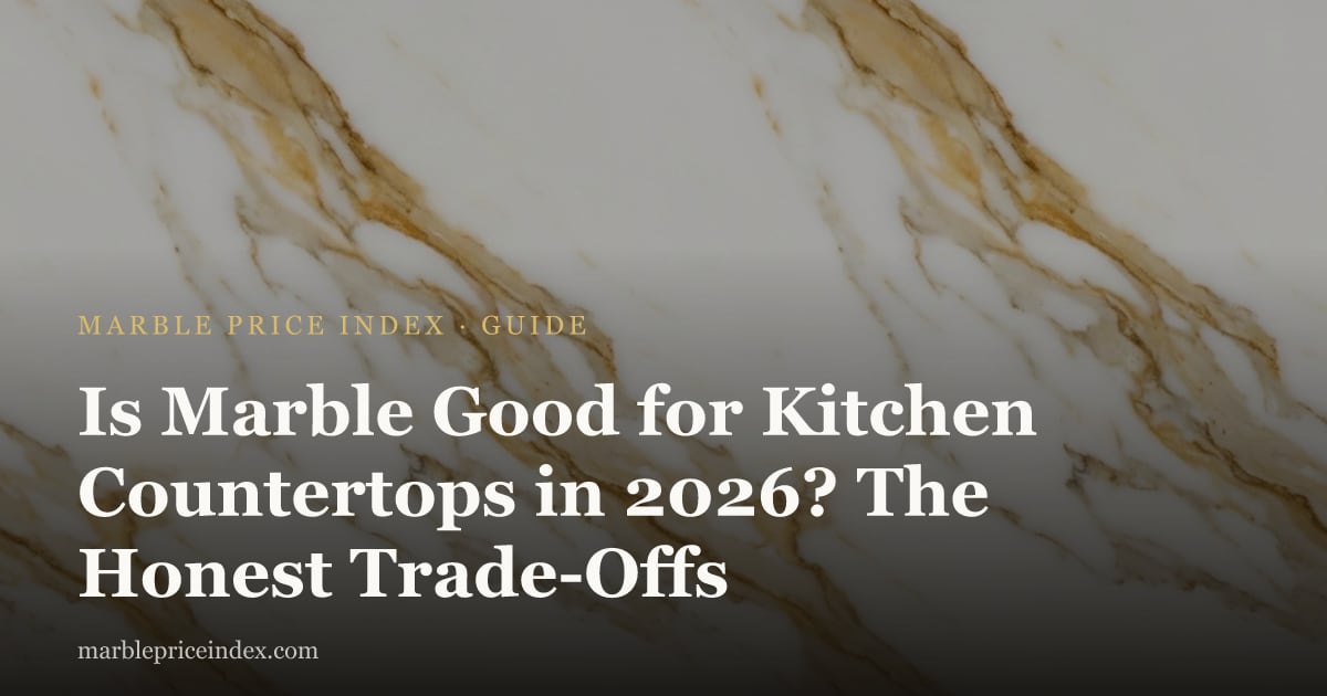 Is Marble Good for Kitchen Countertops in 2026? The Honest Trade-Offs