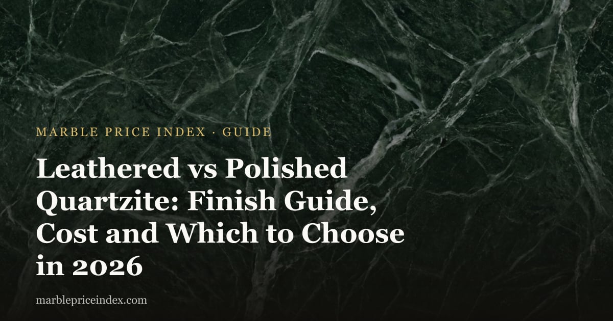 Leathered vs Polished Quartzite: Finish Guide, Cost and Which to Choose in 2026