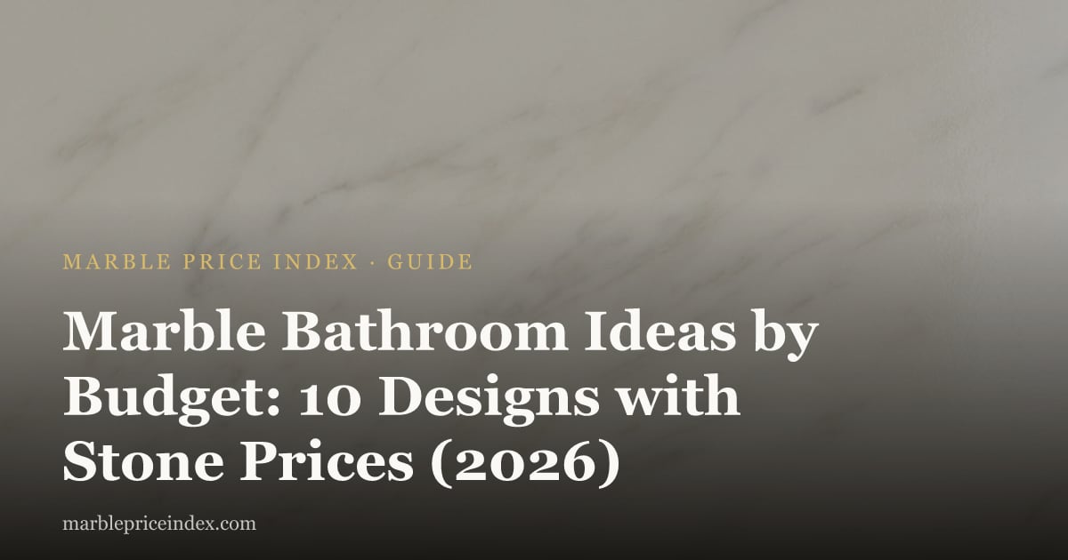 Marble Bathroom Ideas by Budget: 10 Designs with Stone Prices (2026)