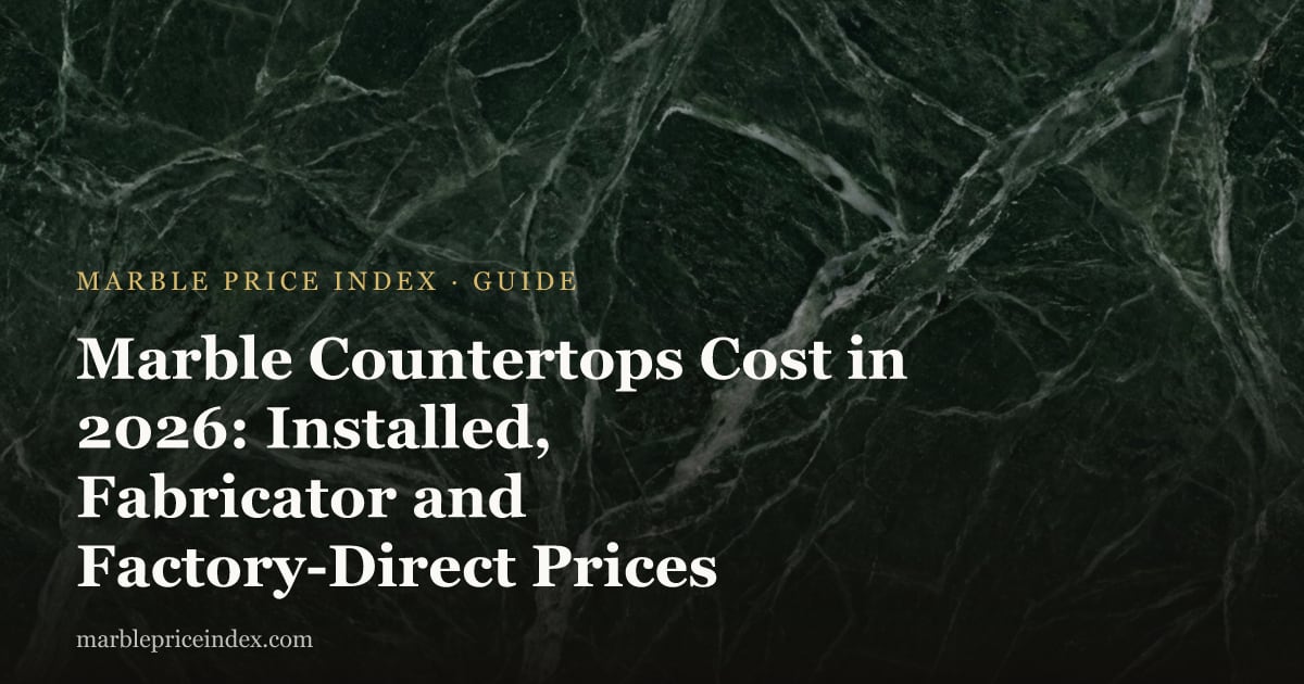 Marble Countertops Cost in 2026: Installed, Fabricator and Factory-Direct Prices