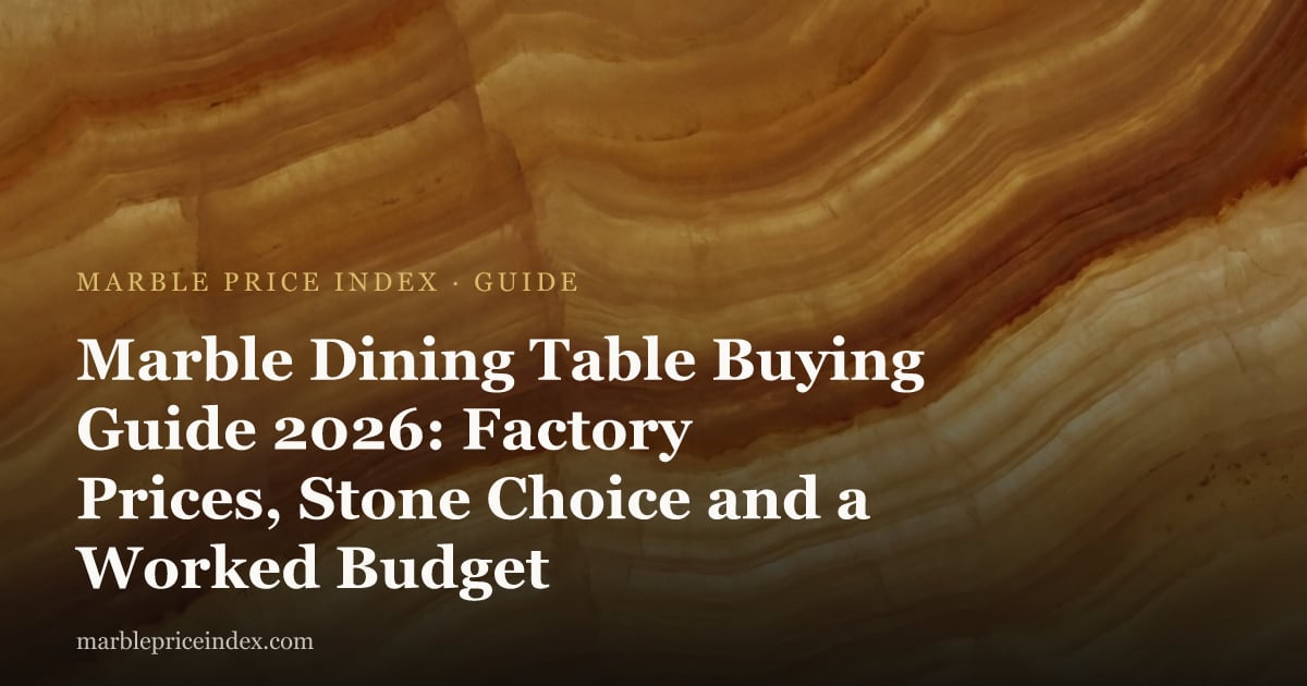 Marble Dining Table Buying Guide 2026: Factory Prices, Stone Choice and a Worked Budget