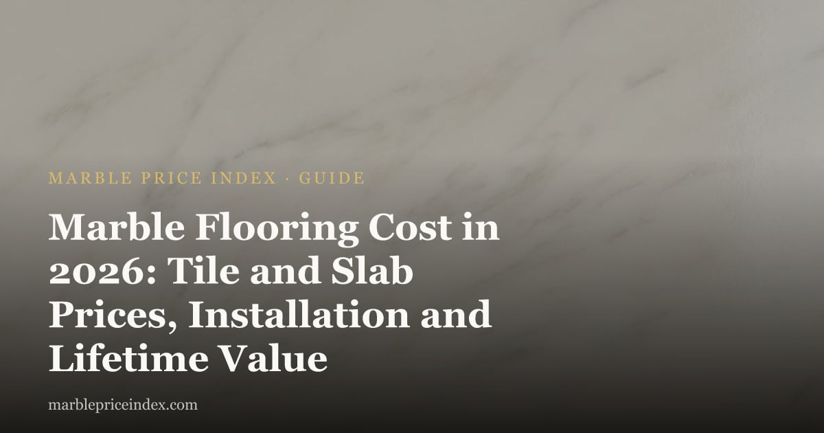 Marble Flooring Cost in 2026: Tile and Slab Prices, Installation and Lifetime Value