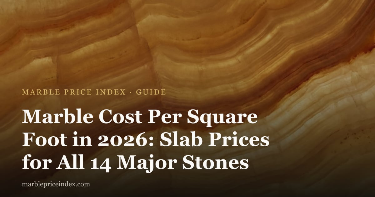 Marble Cost Per Square Foot in 2026: Slab Prices for All 14 Major Stones