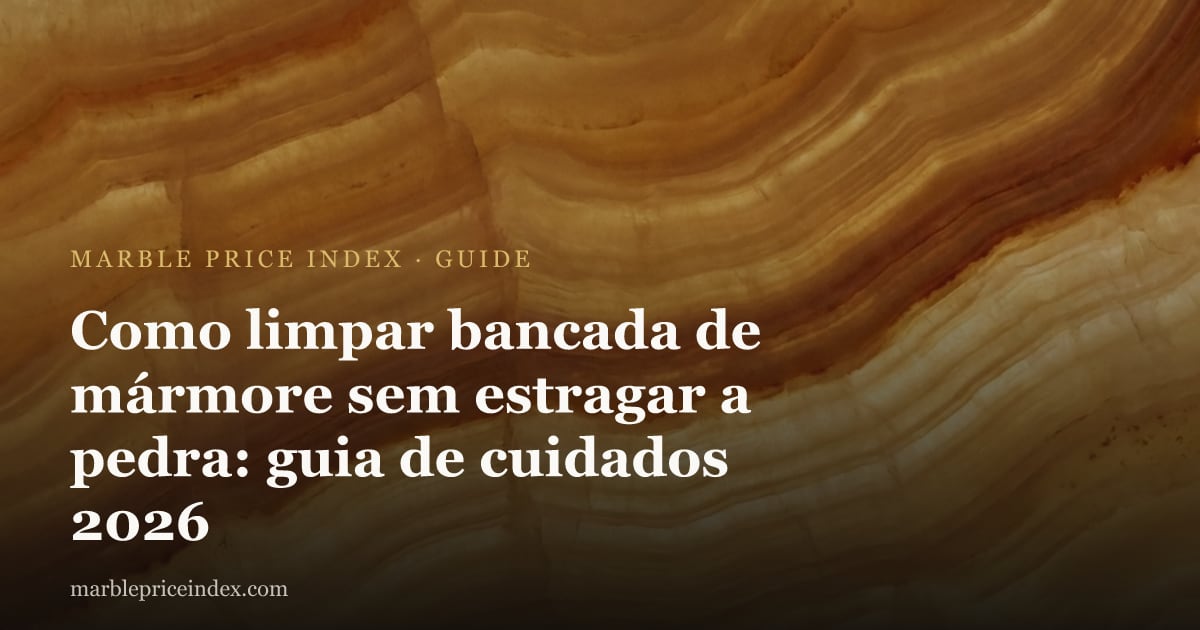 Como limpar bancada de mármore sem estragar a pedra: guia de cuidados 2026
