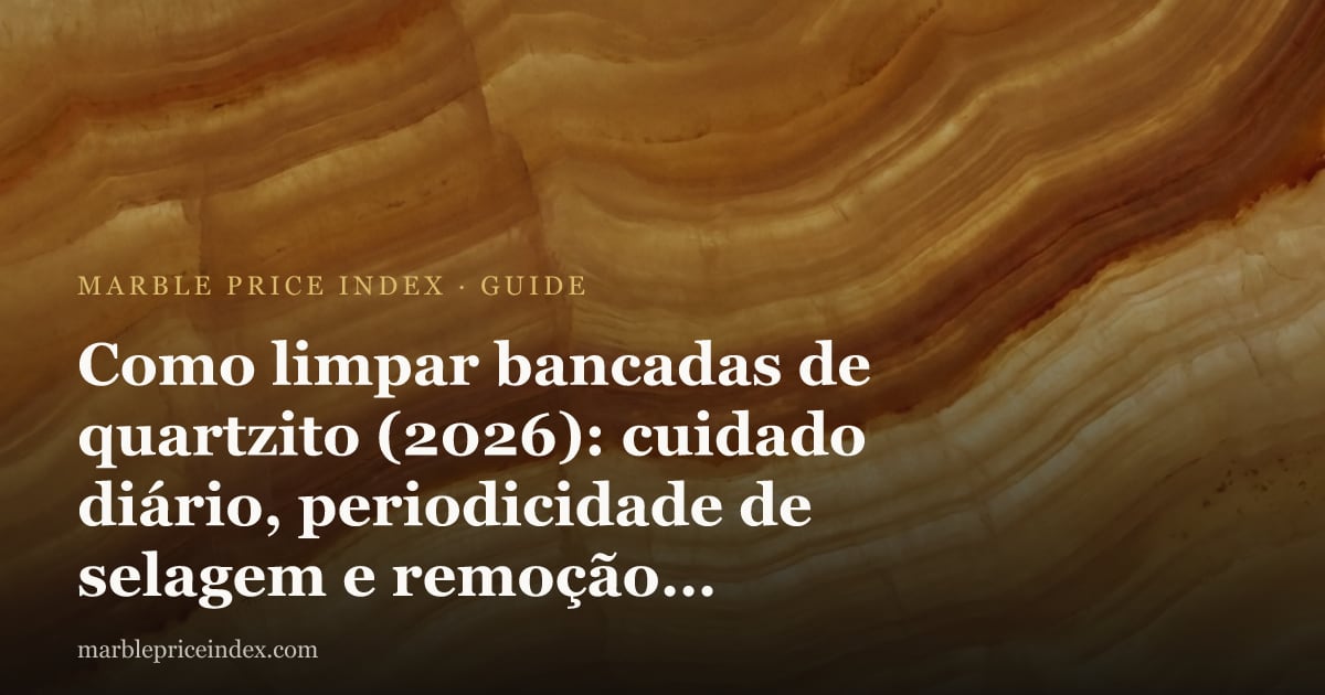 Como limpar bancadas de quartzito (2026): cuidado diário, periodicidade de selagem e remoção de manchas