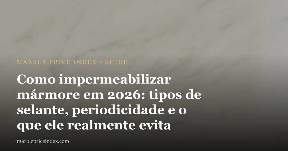 Como impermeabilizar mármore em 2026: tipos de selante, periodicidade e o que ele realmente evita
