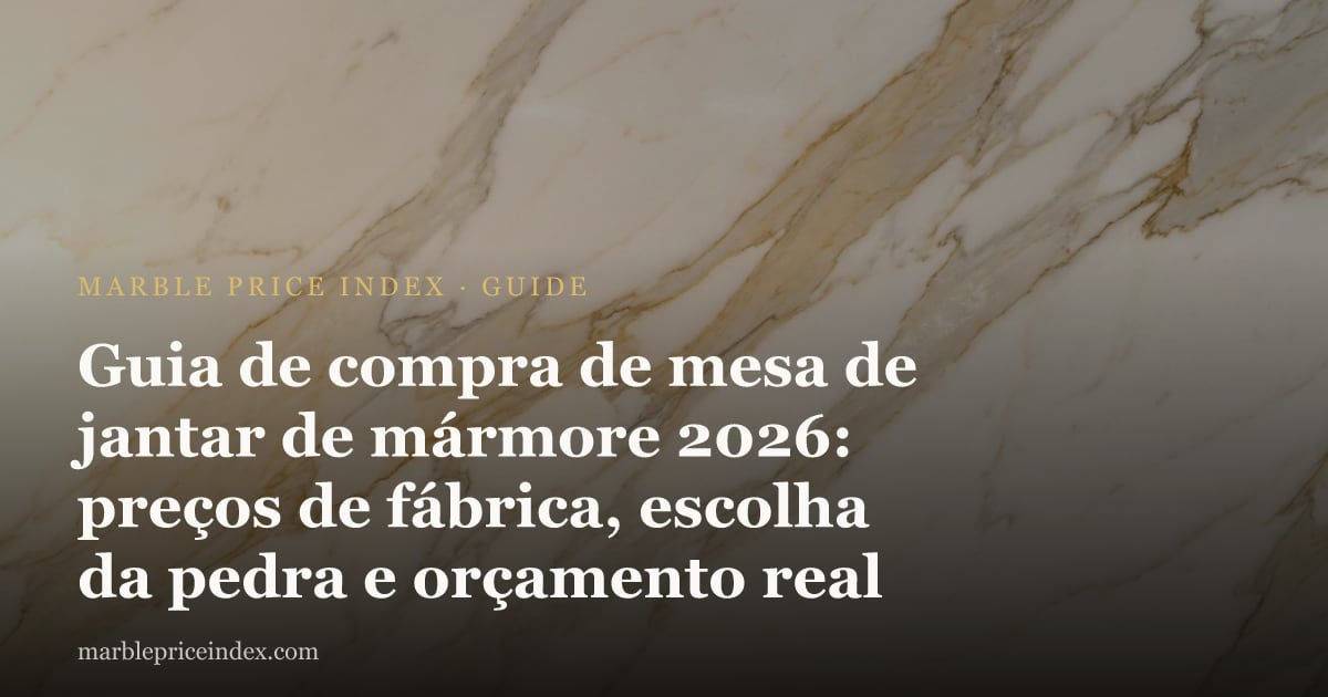 Guia de compra de mesa de jantar de mármore 2026: preços de fábrica, escolha da pedra e orçamento real
