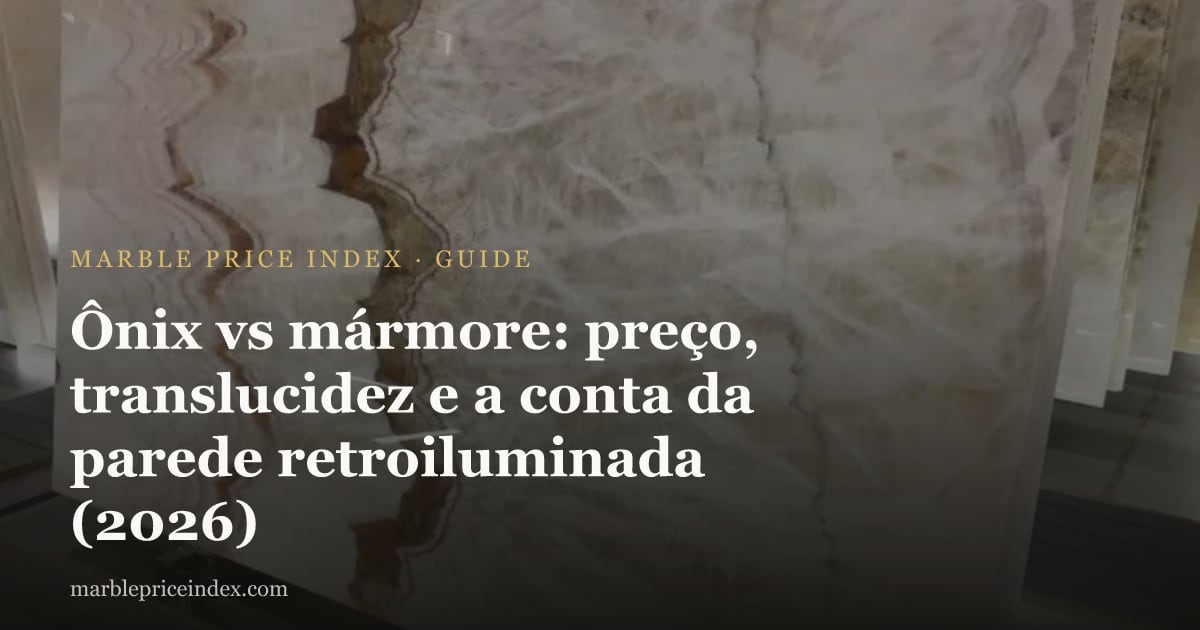 Ônix vs mármore: preço, translucidez e a conta da parede retroiluminada (2026)