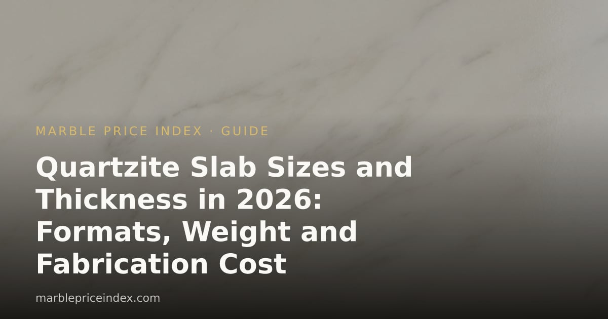 Quartzite Slab Sizes and Thickness in 2026: Formats, Weight and Fabrication Cost