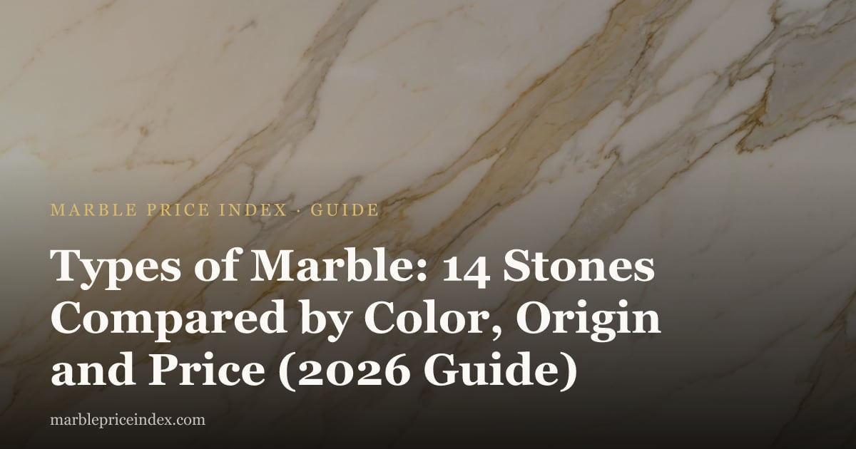 Types of Marble: 14 Stones Compared by Color, Origin and Price (2026 Guide)